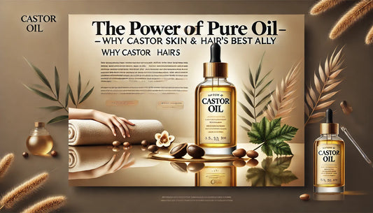 The Power of Pure Oil — Why Castor Oil Is Your Skin & Hair’s Best Ally